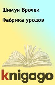 Книга - Фабрика уродов.  Шимун Врочек , Виталий Обедин  - прочитать полностью в библиотеке КнигаГо