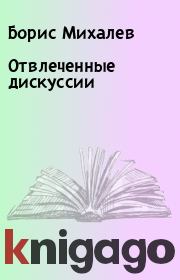 Книга - Отвлеченные дискуссии.  Борис Михалев  - прочитать полностью в библиотеке КнигаГо