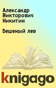 Книга - Бешеный лев.  Александр Викторович Никитин  - прочитать полностью в библиотеке КнигаГо