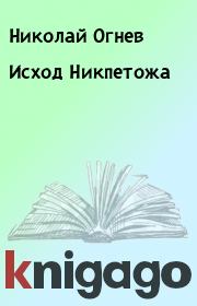 Книга - Исход Никпетожа.  Николай Огнев  - прочитать полностью в библиотеке КнигаГо