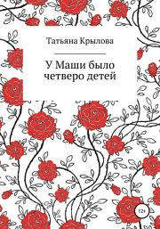 Книга - У Маши было четверо детей.  Татьяна Петровна Крылова  - прочитать полностью в библиотеке КнигаГо