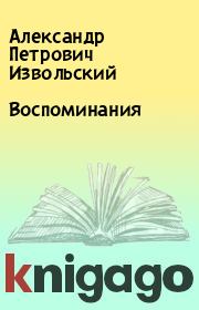 Книга - Воспоминания.  Александр Петрович Извольский  - прочитать полностью в библиотеке КнигаГо