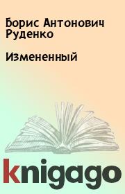 Книга - Измененный.  Борис Антонович Руденко  - прочитать полностью в библиотеке КнигаГо