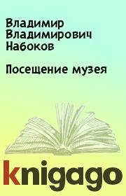 Книга - Посещение музея.  Владимир Владимирович Набоков  - прочитать полностью в библиотеке КнигаГо