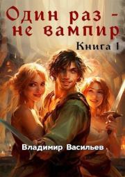 Книга - Один раз - не вампир. Книга 1.  Владимир Николаевич Васильев  - прочитать полностью в библиотеке КнигаГо