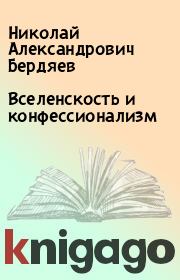Книга - Вселенскость и конфессионализм.  Николай Александрович Бердяев  - прочитать полностью в библиотеке КнигаГо