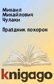 Книга - Праздник похорон.  Михаил Михайлович Чулаки  - прочитать полностью в библиотеке КнигаГо
