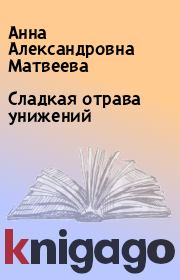 Книга - Сладкая отрава унижений.  Анна Александровна Матвеева  - прочитать полностью в библиотеке КнигаГо