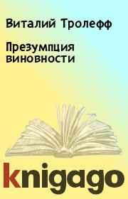 Книга - Презумпция виновности.  Виталий Тролефф  - прочитать полностью в библиотеке КнигаГо