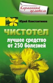 Книга - Чистотел. Лучшее средство от 250 болезней.  Юрий Михайлович Константинов  - прочитать полностью в библиотеке КнигаГо