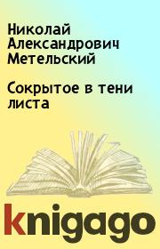 Книга - Сокрытое в тени листа.  Николай Александрович Метельский  - прочитать полностью в библиотеке КнигаГо