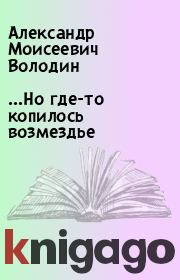 Книга - …Но где-то копилось возмездье.  Александр Моисеевич Володин  - прочитать полностью в библиотеке КнигаГо