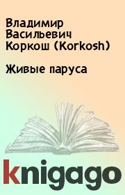 Книга - Живые паруса.  Владимир Васильевич Коркош (Korkosh)  - прочитать полностью в библиотеке КнигаГо