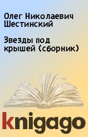 Звезды под крышей (сборник). Олег Николаевич Шестинский