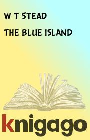 THE BLUE ISLAND. W T STEAD
