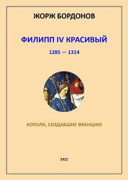 Книга - Филипп IV Красивый. 1285–1314.  Жорж Бордонов  - прочитать полностью в библиотеке КнигаГо