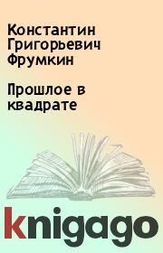 Книга - Прошлое в квадрате.  Константин Григорьевич Фрумкин  - прочитать полностью в библиотеке КнигаГо