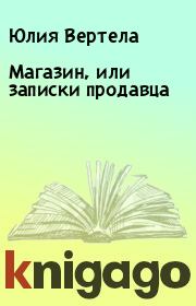 Книга - Магазин, или записки продавца.  Юлия Вертела  - прочитать полностью в библиотеке КнигаГо