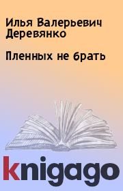 Книга - Пленных не брать.  Илья Валерьевич Деревянко  - прочитать полностью в библиотеке КнигаГо