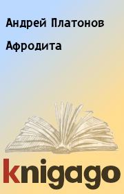 Книга - Афродита.  Андрей Платонов  - прочитать полностью в библиотеке КнигаГо