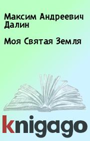 Книга - Моя Святая Земля.  Максим Андреевич Далин  - прочитать полностью в библиотеке КнигаГо