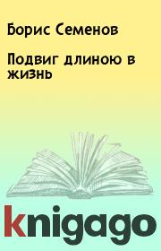 Книга - Подвиг длиною в жизнь.  Борис Семенов  - прочитать полностью в библиотеке КнигаГо