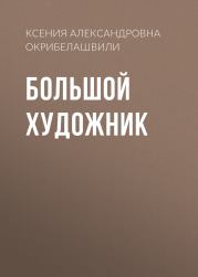 Книга - Большой художник.  Ксения Александровна Окрибелашвили  - прочитать полностью в библиотеке КнигаГо