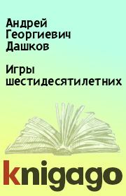 Книга - Игры шестидесятилетних.  Андрей Георгиевич Дашков  - прочитать полностью в библиотеке КнигаГо