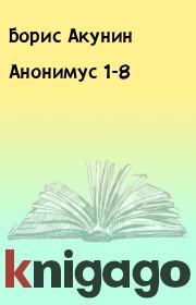 Книга - Анонимус 1-8.  Борис Акунин  - прочитать полностью в библиотеке КнигаГо
