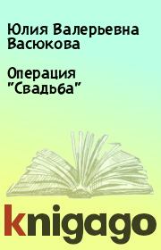 Книга - Операция "Свадьба".  Юлия Валерьевна Васюкова  - прочитать полностью в библиотеке КнигаГо