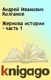 Книга - Жернова истории - часть 1.  Андрей Иванович Колганов  - прочитать полностью в библиотеке КнигаГо