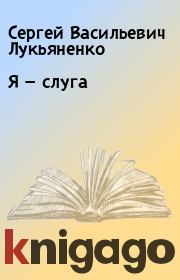 Книга - Я — слуга.  Сергей Васильевич Лукьяненко  - прочитать полностью в библиотеке КнигаГо