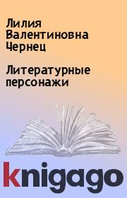 Книга - Литературные персонажи.  Лилия Валентиновна Чернец  - прочитать полностью в библиотеке КнигаГо