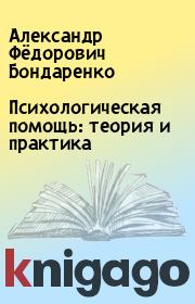 Книга - Психологическая помощь: теория и практика.  Александр Фёдорович Бондаренко  - прочитать полностью в библиотеке КнигаГо