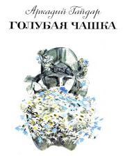 Книга - Голубая чашка.  Аркадий Петрович Гайдар  - прочитать полностью в библиотеке КнигаГо