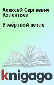 Книга - В мёртвой петле.  Алексей Сергеевич Колентьев  - прочитать полностью в библиотеке КнигаГо