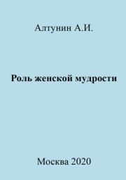 Книга - Роль женской мудрости.  Александр Иванович Алтунин  - прочитать полностью в библиотеке КнигаГо