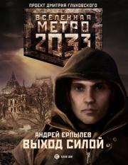 Книга - Метро 2033. Выход силой.  Андрей Юрьевич Ерпылев  - прочитать полностью в библиотеке КнигаГо