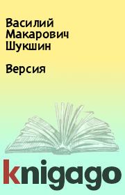 Книга - Версия.  Василий Макарович Шукшин  - прочитать полностью в библиотеке КнигаГо