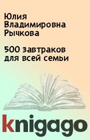 Книга - 500 завтраков для всей семьи.  Юлия Владимировна Рычкова  - прочитать полностью в библиотеке КнигаГо
