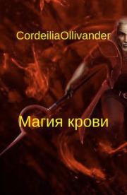 Книга - Магия крови.  CordeiliaOllivander  (CordeiliaOllivander)  - прочитать полностью в библиотеке КнигаГо