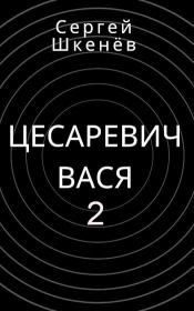 Книга - Цесаревич Вася 2.  Сергей Николаевич Шкенёв  - прочитать полностью в библиотеке КнигаГо