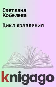 Книга - Цикл правления.  Светлана Кобелева  - прочитать полностью в библиотеке КнигаГо