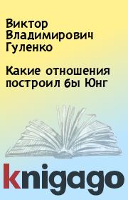 Книга - Какие отношения построил бы Юнг.  Виктор Владимирович Гуленко  - прочитать полностью в библиотеке КнигаГо