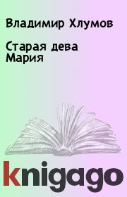 Книга - Старая дева Мария.  Владимир Хлумов  - прочитать полностью в библиотеке КнигаГо