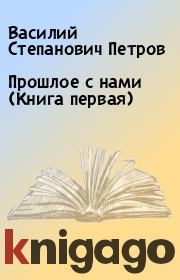 Прошлое с нами (Книга первая). Василий Степанович Петров