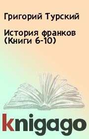 История франков (Книги 6-10). Григорий Турский
