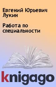Книга - Работа по специальности.  Евгений Юрьевич Лукин  - прочитать полностью в библиотеке КнигаГо