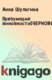 Книга - Презумпция виновности[ЧЕРНОВИК].  Анна Шульгина  - прочитать полностью в библиотеке КнигаГо