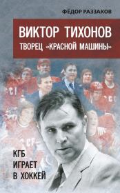 Книга - Виктор Тихонов творец «Красной машины». КГБ играет в хоккей.  Федор Ибатович Раззаков  - прочитать полностью в библиотеке КнигаГо